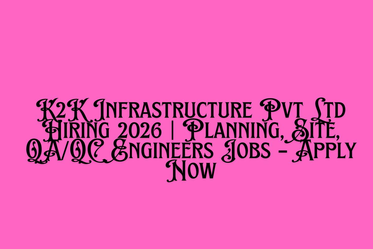 K2K Infrastructure Pvt Ltd Hiring 2026